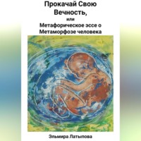 Эльмира Латыпова. Прокачай Свою Вечность, или Метафорическое Эссе о Метаморфозе человека
