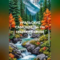 Любовь Мальцева. УРАЛЬСКИЕ САМОЦВЕТЫ. По сказкам Бажова