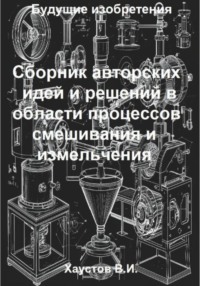 Сборник авторских физико-технических идей и решений в области процессов смешивания и измельчения в технических системах