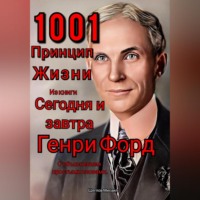 . 1001 принцип жизни из книги Сегодня и завтра Генри Форд. С объяснением простыми словами.