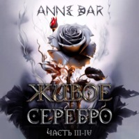 . Живое Серебро. Часть III-IV