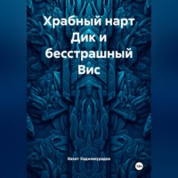 Вахит Умарсултанович Хаджимурадов. Храбный нарт Дик и бесстрашный Вис