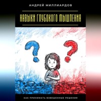 . Навыки глубокого мышления. Как принимать взвешенные решения