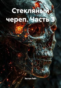 Стекляный череп. Часть 3