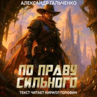 Александр Николаевич Гальченко. По праву сильного