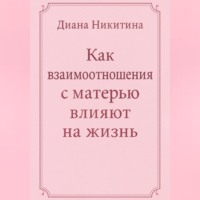 Диана Сергеевна Никитина. Как взаимоотношения с матерью влияют на жизнь