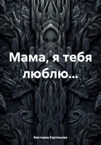 Мама, я тебя люблю…