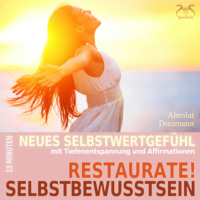 Franziska Diesmann. Restaurate! Selbstbewusstsein - 15 Minuten f?r ein neues Selbstwertgef?hl und gegen Selbstzweifel - Mentale ?bung Selbstst?rkung mit spezieller Entspannungsmusik in 432 Hz (Ungek?rzt)