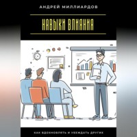 . Навыки влияния. Как вдохновлять и убеждать других