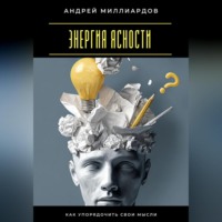 . Энергия ясности. Как упорядочить свои мысли