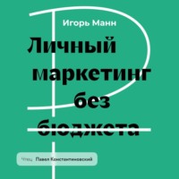 . Личный маркетинг без бюджета. Пошаговое практическое руководство по превращению в узнаваемого и высокооплачиваемого профессионала