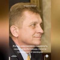 Валерий Геннадьевич Кулавский. Жизнь невозможно повернуть назад, или Исповедь пилота гражданской авиации