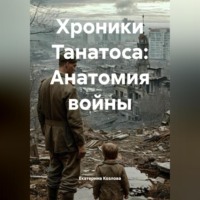 Екатерина Козлова. Хроники Танатоса: Анатомия войны.