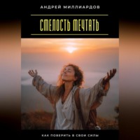 . Смелость мечтать. Как поверить в свои силы