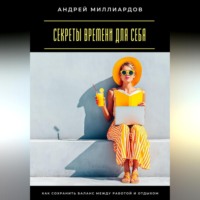 . Секреты времени для себя. Как сохранить баланс между работой и отдыхом