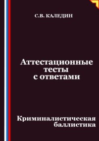 Аттестационные тесты с ответами. Криминалистическая баллистика