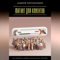 . Магнит для клиентов. Как привлекать людей в свою интернет-империю