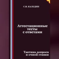 Сергей Каледин. Аттестационные тесты с ответами. Тактика допроса и очной ставки