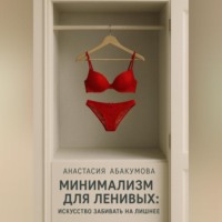 Анастасия Абакумова. Минимализм для ленивых: Искусство забивать на лишнее
