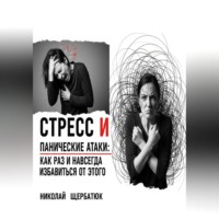 Николай Щербатюк. Стресс и панические атаки: Как раз и навсегда избавиться от этого