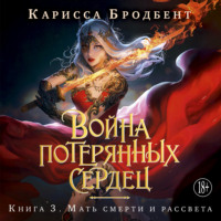 Карисса Бродбент. Война потерянных сердец. Книга 3. Мать смерти и рассвета