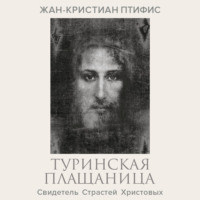 Жан-Кристиан Птифис. Туринская плащаница. Свидетель страданий Иисуса Христа
