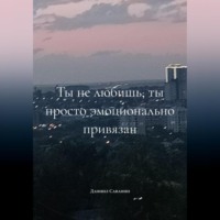 Даниил Саванин. ты не любишь, ты просто эмоционально привязан