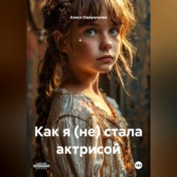 Алиса Юрьевна Ожерельева. Как я (не) стала актрисой