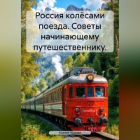 Ксения Курова. Россия колёсами поезда. Советы начинающему путешественнику.