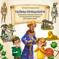 . Тайны прошлого. Археологические открытия от пещерного человека до наших дней