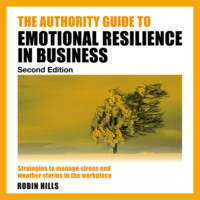 Robin Hills. The Authority Guide to Emotional Resilience in Business (Second Edition) - Strategies to manage stress and weather storms in the workplace (Unabridged)