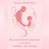 Диана Сергеевна Никитина. Как взаимоотношения с отцом влияют на жизнь