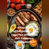 Романова Алексеевна Виктория. Кето для начинающих: 60 простых рецептов без сложных ингредиентов