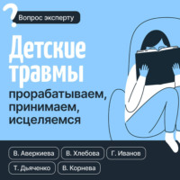 Вероника Хлебова. Детские травмы: прорабатываем, принимаем, исцеляемся