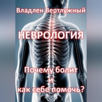 Владлен Александрович Вертлужный. Неврология. Почему болит и как себе помочь?