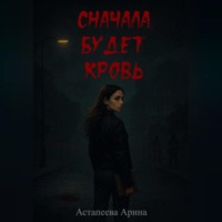 Арина Астапеева. Сначала будет кровь