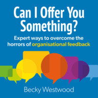 Becky Westwood. Can I Offer You Something - Expert ways to overcome the horrors of organisational feedback (Unabridged)