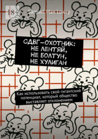 СДВГ-охотник: Не лентяй, Не болтун, Не хулиган. Как использовать cвой гигантский потенциал, который общество выставляет отклонением