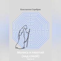 Константин Серебров. МОЛИСЬ И РАБОТАЙ (НАД СОБОЙ) Часть вторая Энциклопедический справочник по христианскому герметизму