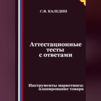 Сергей Каледин. Аттестационные тесты с ответами. Инструменты маркетинга, планирование товара