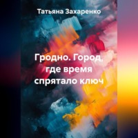 . Гродно. Город, где время спрятало ключ