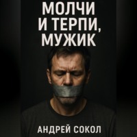 Адрей Сокол. Молчи и терпи, мужик