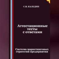 Сергей Каледин. Аттестационные тесты с ответами. Система маркетинговых стратегий предприятия