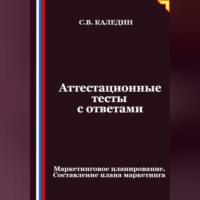 Сергей Каледин. Аттестационные тесты с ответами. Маркетинговое планирование. Составление плана маркетинга