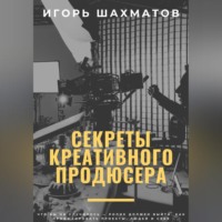Игорь Шахматов. Секреты креативного продюсера
