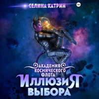 Селина Катрин. Академия Космического Флота: Иллюзия выбора