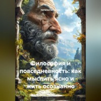 Наталья Константиновна Шпетная. Философия и повседневность: Как мыслить ясно и жить осознанно