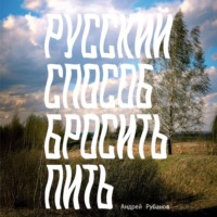 Андрей Рубанов. Русский способ бросить пить