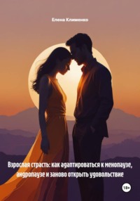 Взрослая страсть: как адаптироваться к менопаузе, андропаузе и заново открыть удовольствие