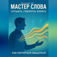 . Мастер слова: слушать, говорить, влиять. Как научиться общаться